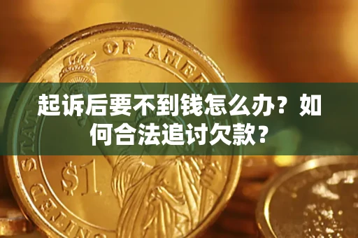 武汉起诉后要不到钱怎么办？如何合法追讨欠款？