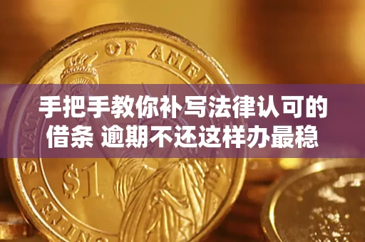 武汉手把手教你补写法律认可的借条 逾期不还这样办最稳妥