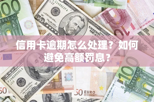 武汉信用卡逾期怎么处理？如何避免高额罚息？