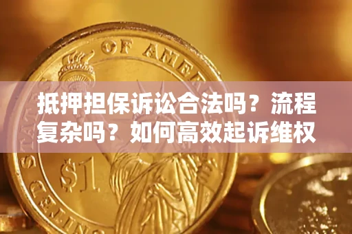 武汉抵押担保诉讼合法吗？流程复杂吗？如何高效起诉维权？