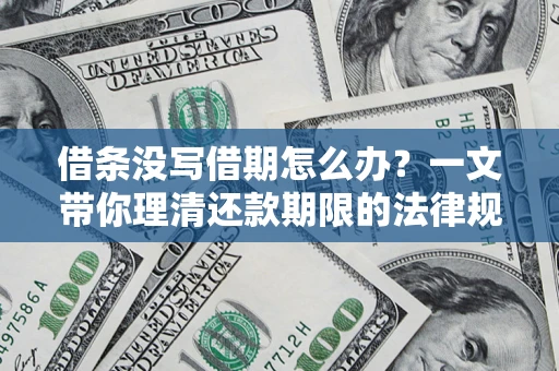 武汉借条没写借期怎么办？一文带你理清还款期限的法律规则