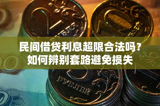 武汉民间借贷利息超限合法吗？如何辨别套路避免损失