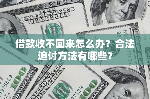 武汉借款收不回来怎么办？合法追讨方法有哪些？