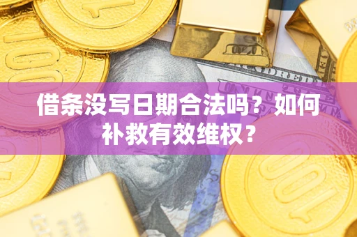 武汉借条没写日期合法吗？如何补救有效维权？