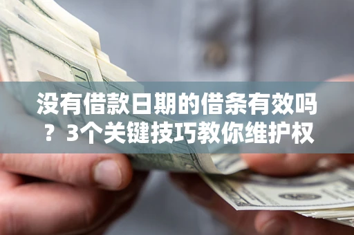 武汉没有借款日期的借条有效吗？3个关键技巧教你维护权益