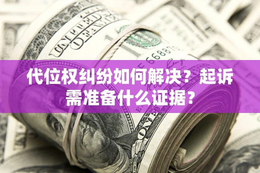 武汉代位权纠纷如何解决？起诉需准备什么证据？