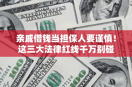 武汉亲戚借钱当担保人要谨慎！这三大法律红线千万别碰