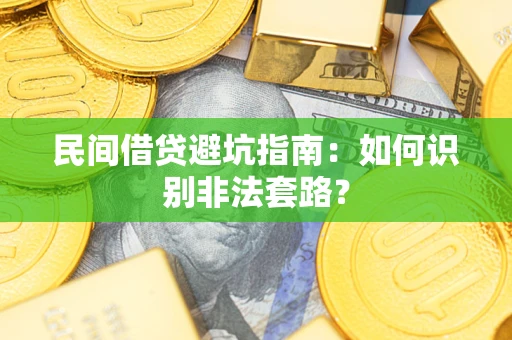 武汉民间借贷避坑指南：如何识别非法套路？