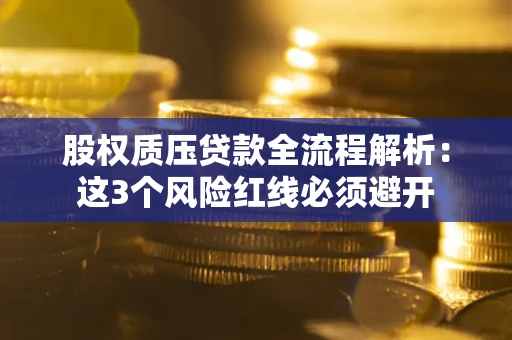 武汉股权质压贷款全流程解析：这3个风险红线必须避开