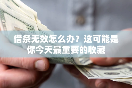 武汉借条无效怎么办？这可能是你今天最重要的收藏