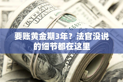 武汉要账黄金期3年？法官没说的细节都在这里