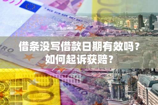 武汉借条没写借款日期有效吗？如何起诉获赔？