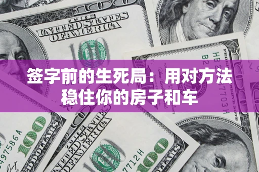 武汉签字前的生死局：用对方法稳住你的房子和车