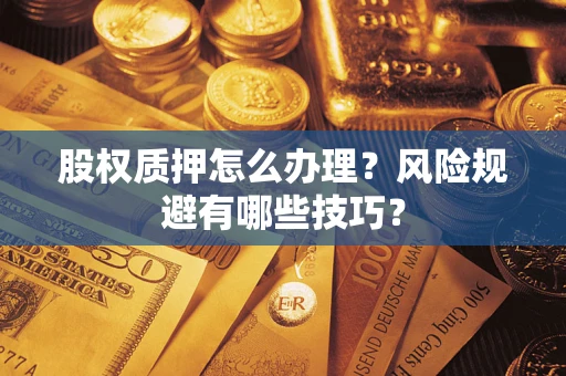 武汉股权质押怎么办理？风险规避有哪些技巧？