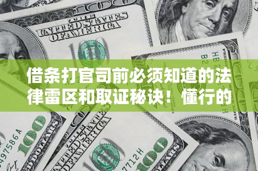 武汉借条打官司前必须知道的法律雷区和取证秘诀！懂行的人已经留好这些证据