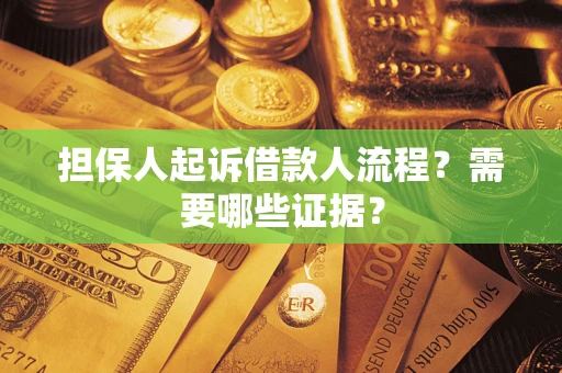 武汉担保人起诉借款人流程?需要哪些证据? 武汉担保人起诉借款人流程?需要哪些证据?