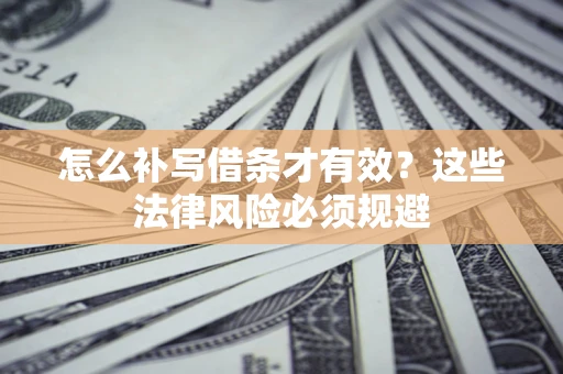 武汉怎么补写借条才有效？这些法律风险必须规避