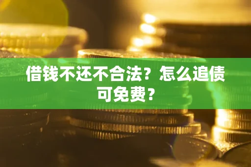 武汉借钱不还不合法？怎么追债可免费？