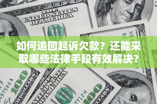 武汉如何追回起诉欠款？还能采取哪些法律手段有效解决？