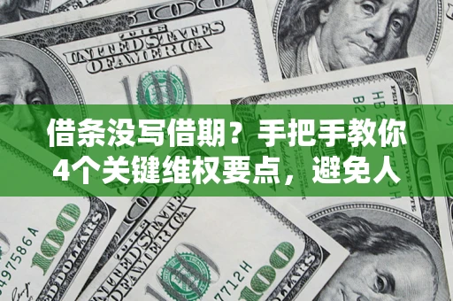 武汉借条没写借期？手把手教你4个关键维权要点，避免人财两空