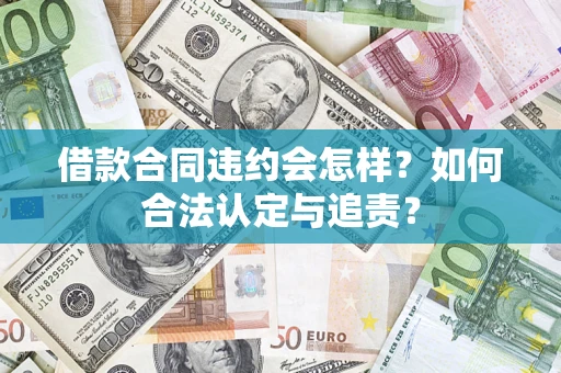 武汉借款合同违约会怎样？如何合法认定与追责？