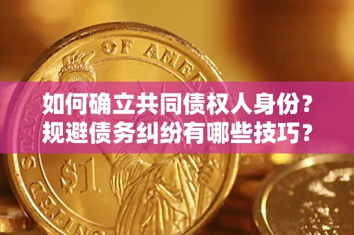 武汉如何确立共同债权人身份？规避债务纠纷有哪些技巧？
