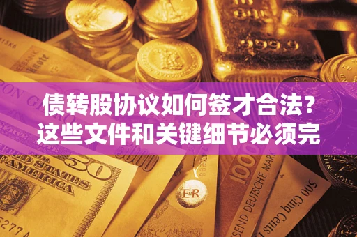 武汉债转股协议如何签才合法？这些文件和关键细节必须完整