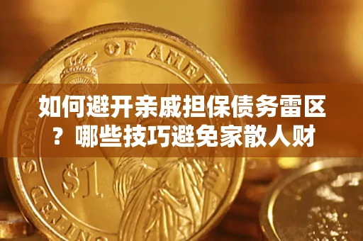武汉如何避开亲戚担保债务雷区？哪些技巧避免家散人财
