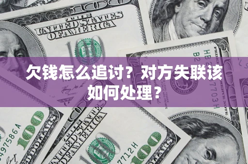 武汉欠钱怎么追讨？对方失联该如何处理？