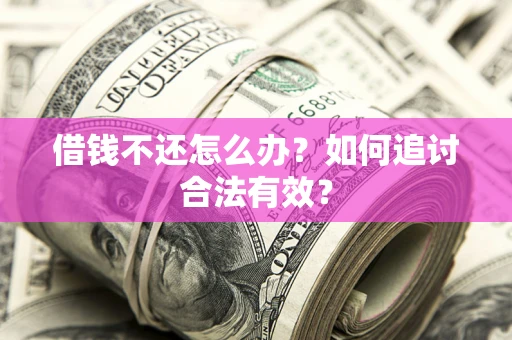 武汉借钱不还怎么办？如何追讨合法有效？