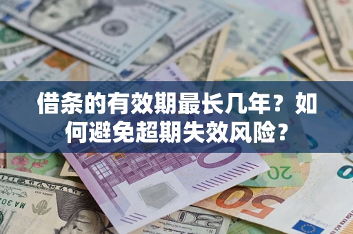 武汉借条的有效期最长几年？如何避免超期失效风险？