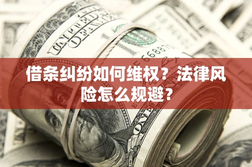 武汉借条纠纷如何维权？法律风险怎么规避？