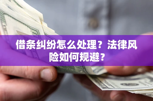 武汉借条纠纷怎么处理？法律风险如何规避？