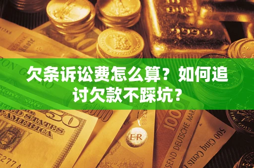 武汉欠条诉讼费怎么算？如何追讨欠款不踩坑？