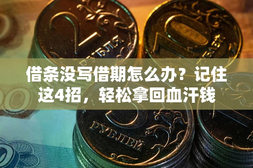 武汉借条没写借期怎么办？记住这4招，轻松拿回血汗钱