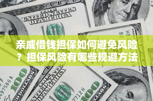 武汉亲戚借钱担保如何避免风险？担保风险有哪些规避方法？