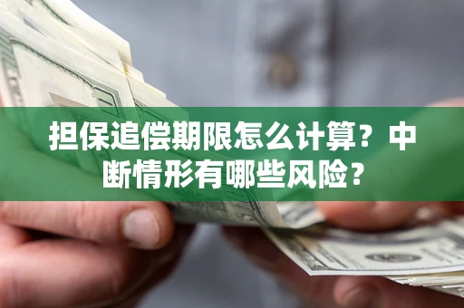 武汉担保追偿期限怎么计算？中断情形有哪些风险？