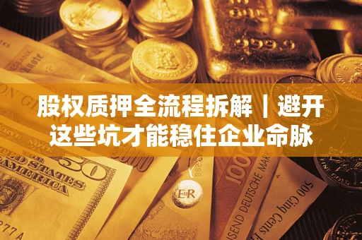 武汉股权质押全流程拆解｜避开这些坑才能稳住企业命脉