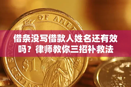 武汉借条没写借款人姓名还有效吗？律师教你三招补救法