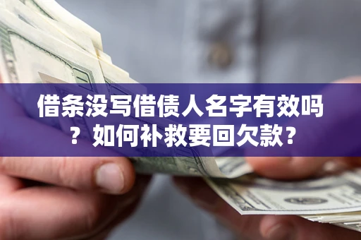武汉借条没写借债人名字有效吗？如何补救要回欠款？