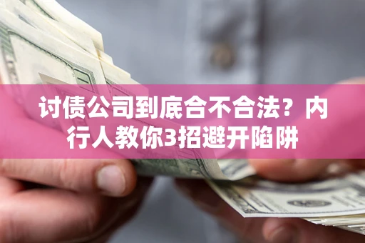 武汉讨债公司到底合不合法？内行人教你3招避开陷阱
