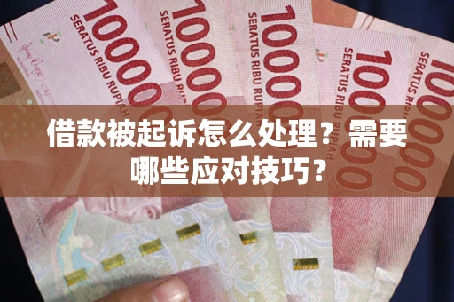 武汉借款被起诉怎么处理？需要哪些应对技巧？