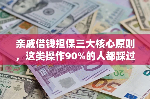 武汉亲戚借钱担保三大核心原则，这类操作90%的人都踩过坑！附法院判决案例