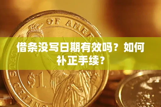 武汉借条没写日期有效吗？如何补正手续？
