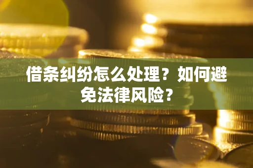武汉借条纠纷怎么处理？如何避免法律风险？