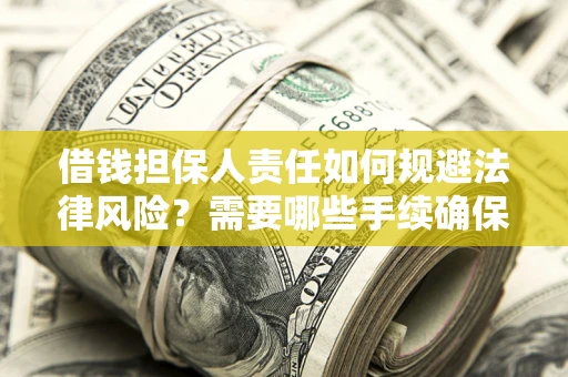 武汉借钱担保人责任如何规避法律风险？需要哪些手续确保安全？
