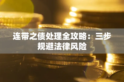武汉连带之债处理全攻略：三步规避法律风险
