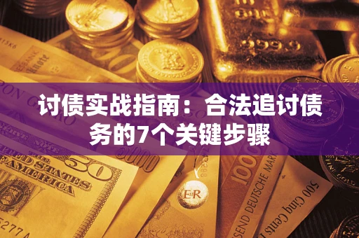 武汉讨债实战指南：合法追讨债务的7个关键步骤