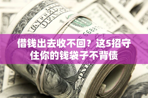 武汉借钱出去收不回？这5招守住你的钱袋子不背债