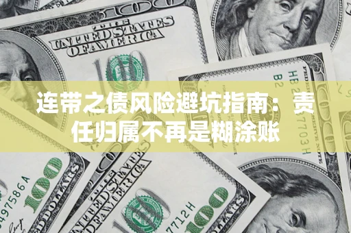 武汉连带之债风险避坑指南：责任归属不再是糊涂账